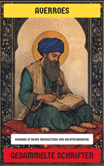 Gesammelte Schriften - Von der Einheit Gottes Über Göttliche Eigenschaften Von Göttlicher Vollkommenheit Beziehung Zwischen Religion und Philosophie Das Problem des Ewigen Wissens das Averroes in Seiner Entscheidenden Diskurs Erwähnt Hat - cover