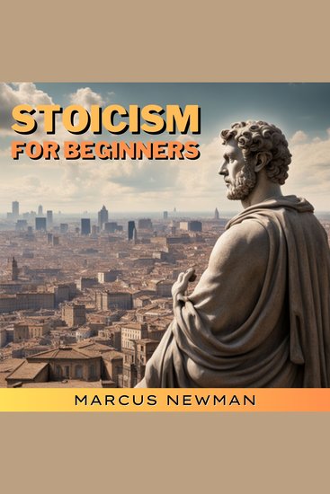 Stoicism for Beginners - The Psychology Secrets of Stoic Philosophy to gain Confidence Resilience and Positivity Build Unbreakable Mental Toughness Self-Discipline and Calmness with Emotional Intelligence and Daily Meditations - cover