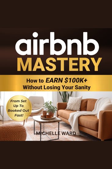 Airbnb Mastery: How to Earn $100K+ Without Losing Your Sanity - cover
