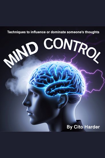 Mind Control - Techniques to Influence or Dominate Someone's Thoughts - cover