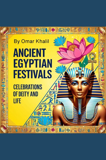Ancient Egyptian Festivals - Celebrations of Deity and Life - cover