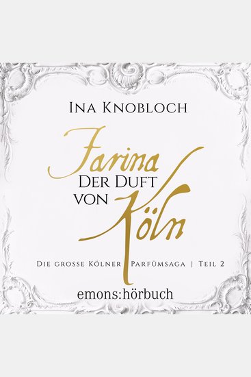 Farina - Der Duft von Köln - Die große Kölner Parfümsaga Teil 2 (Ungekürzt) - cover