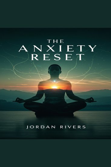 The Anxiety Reset - A Practical Guide to Rewiring Your Brain Managing Stress and Finding Lasting Peace - cover
