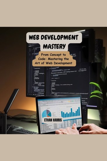 Web Development Mastery - From Concept to Code: Mastering the Art of Web Development - cover