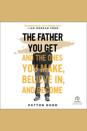 The Father You Get - And the Ones You Make Believe In and Become - cover