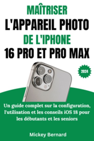 Maîtriser L'appareil Photo De L'iphone 16 Pro Et Pro Max - Un guide complet sur la configuration l'utilisation et les conseils iOS 18 pour les débutants et les seniors - cover