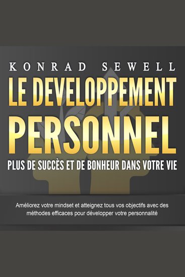 LE DEVELOPPEMENT PERSONNEL – Plus de succès et de bonheur dans votre vie: Améliorez votre mindset et atteignez tous vos objectifs avec des méthodes efficaces pour développer votre personnalité - cover