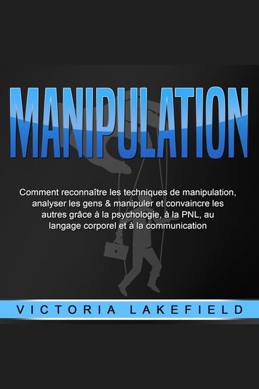 MANIPULATION: Comment reconnaître les techniques de manipulation analyser les gens & manipuler et convaincre les autres grâce à la psychologie à la PNL au langage corporel et à la communication - cover