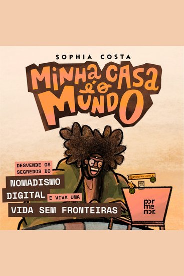 Minha casa é o mundo - Desvende os Segredos do Nomadismo Digital e Viva uma Vida sem Fronteiras - cover