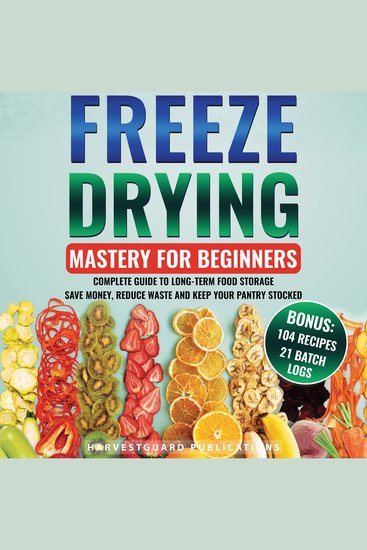 Freeze Drying Mastery For Beginners - Complete Guide to Long-Term Food Storage Save Money Reduce Waste and Keep Your Pantry Stocked - cover