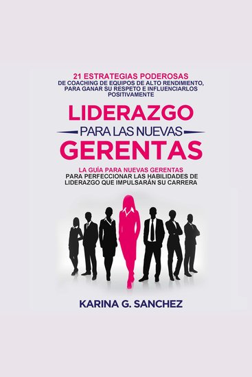 Liderazgo Para Las Nuevas Gerentas - 21 Estrategias Poderosas De Coaching De Equipos De Alto Rendimiento Para Ganar Su Respeto E Influenciarlos Positivamente - cover