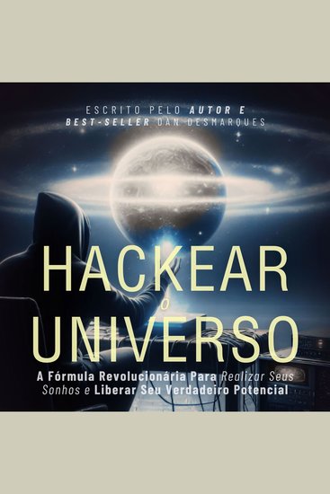 Hackear o Universo - A Fórmula Revolucionária Para Realizar Seus sonhos e Liberar Seu Verdadeiro Potencial - cover
