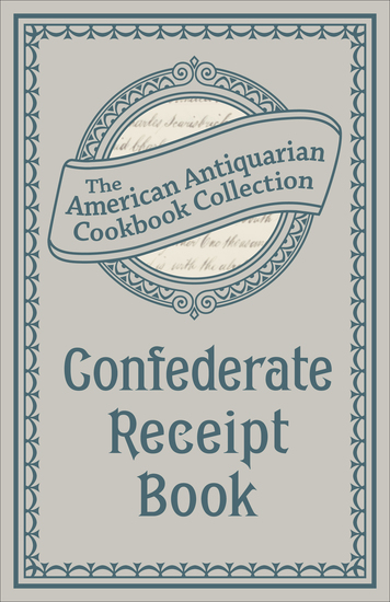 Confederate Receipt Book - A Compilation of Over One Hundred Receipts Adapted to the Times - cover
