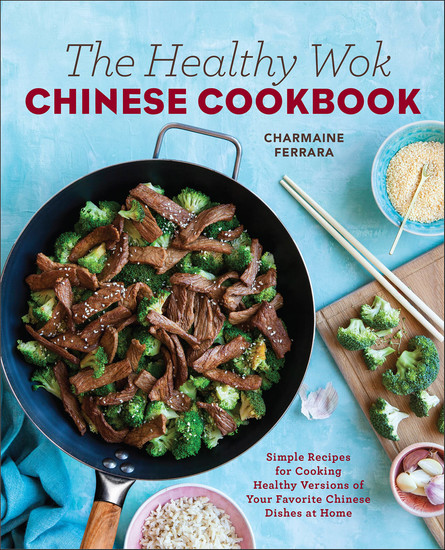 The Healthy Wok Chinese Cookbook - Simple Recipes for Cooking Healthy Versions of Your Favorite Chinese Dishes at Home - cover