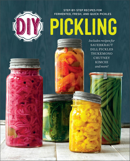 DIY Pickling - Step-By-Step Recipes for Fermented Fresh and Quick Pickles - cover