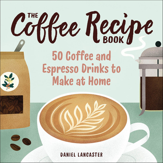 The Coffee Recipe Book - 50 Coffee and Espresso Drinks to Make at Home - cover