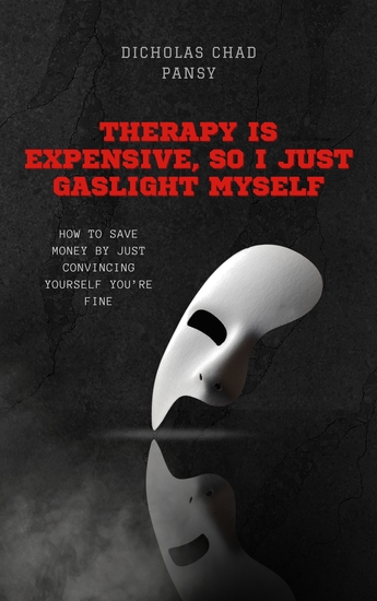 Therapy is Expensive So I Just Gaslight Myself - How to Save Money by Just Convincing Yourself You’re Fine - cover