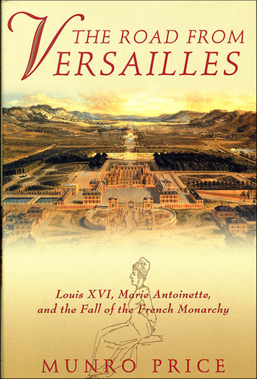 The Road from Versailles - Louis XVI Marie Antoinette and the Fall of the French Monarchy - cover