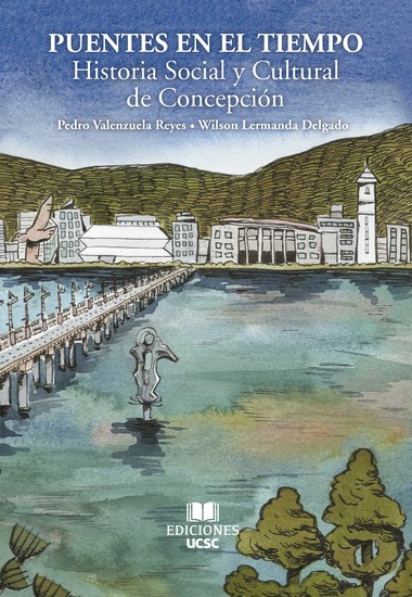 Puentes en el tiempo - Historia Social y Cultural de Concepción - cover