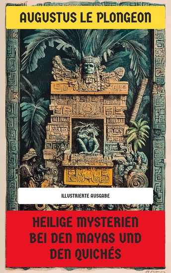 Heilige Mysterien bei den Mayas und den Quichés - Illustrierte Ausgabe - cover