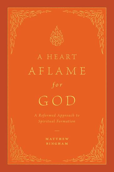 A Heart Aflame for God - A Reformed Approach to Spiritual Formation - cover