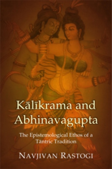 Kālīkrama and Abhinavagupta - The Epistemological Ethos of a Tāntric Tradition - cover