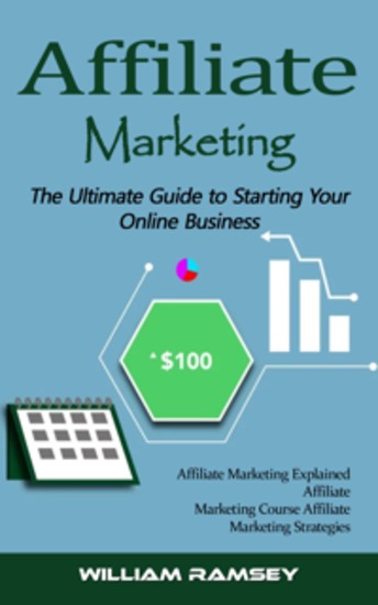 Affiliate Marketing: The Ultimate Guide to Starting Your Online Business (Affiliate Marketing Explained Affiliate Marketing Course Affiliate Marketing Strategies) - cover