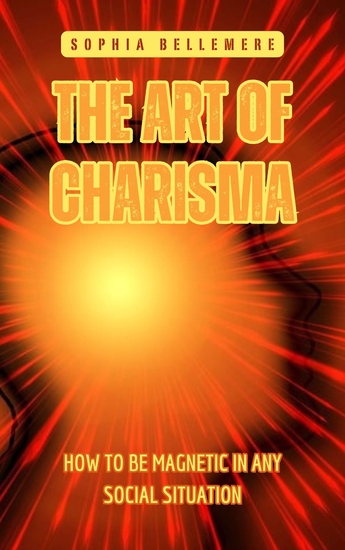 The Art of Charisma - How to Be Magnetic in Any Social Situation - cover