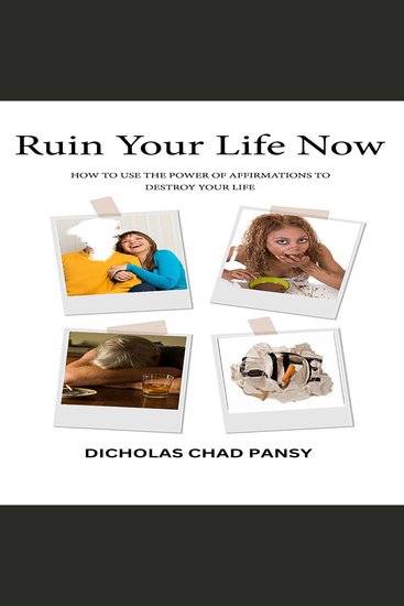 Ruin Your Life Now - How To Use The Power Of Affirmations To Destroy Your Life - cover