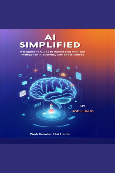 AI Simplified - A Beginner’s Guide to Harnessing Artificial Intelligence in Everyday Life and Business - cover