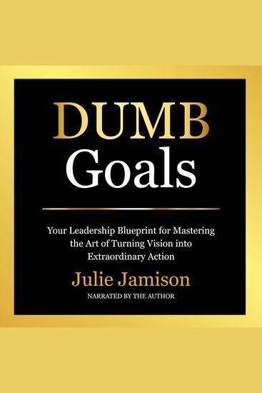 DUMB Goals - Your Leadership Blueprint for Mastering the Art of Turning Vision into Extraordinary Action - cover