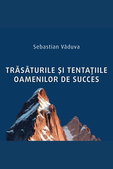 Trăsăturile şi tentaţiile oamenilor de succes - Cum să înveţi din experienţele acestora şi să te fereşti de greşelile lor - cover
