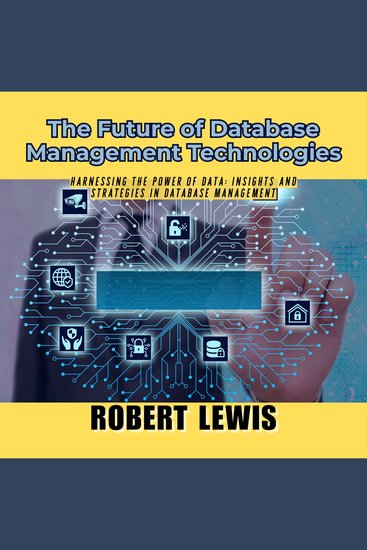 The Future of Database Management Technologies - Harnessing the Power of Data: Insights and Strategies in Database Management - cover