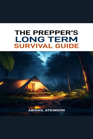 PREPPER’S LONG TERM SURVIVAL GUIDE THE - The Ultimate Handbook for Sustaining Your Family Through Any Crisis - cover