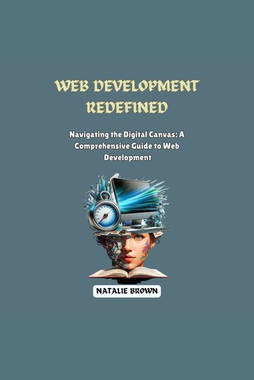 Web Development Redefined - Navigating the Digital Canvas: A Comprehensive Guide to Web Development - cover