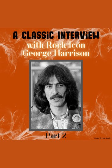 A Classic Interview with Rock Icon George Harrison Part 2 - cover
