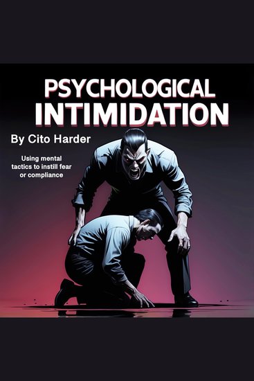 Psychological Intimidation - Using Mental Tactics to Instill Fear or Compliance - cover