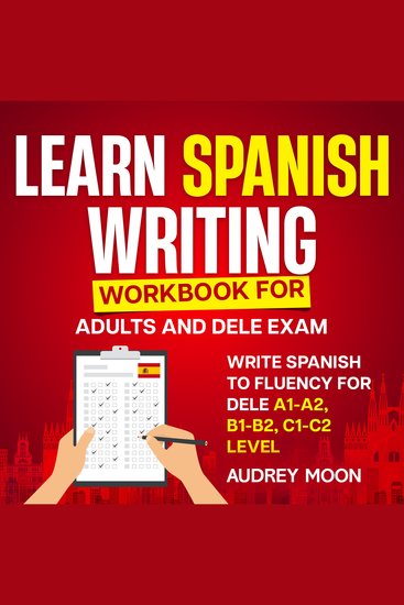 Learn Spanish Writing Workbook for Adults and DELE Exam - Write Spanish to Fluency for DELE A1-A2 B1-B2 C1-C2 Level - cover