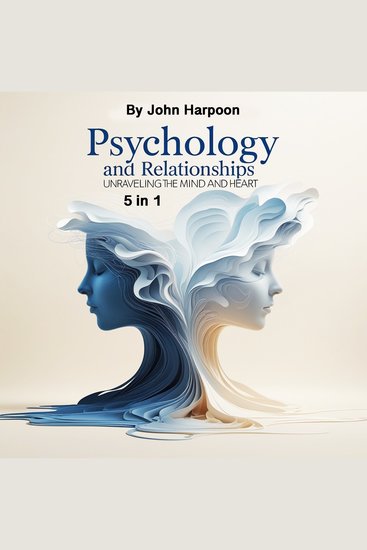 Psychology and Relationships - Unraveling the Mind and Heart (5 in 1) - cover