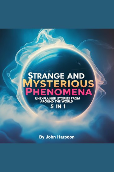 Strange and Mysterious Phenomena - Unexplained Stories from Around the World (5 in 1) - cover