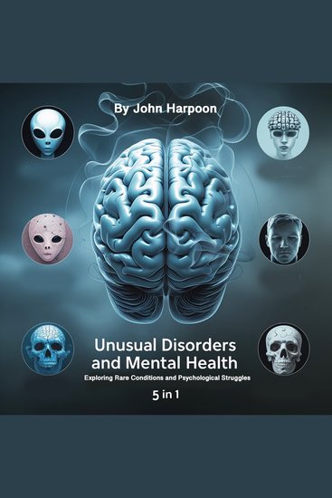 Unusual Disorders and Mental Health - Exploring Rare Conditions and Psychological Struggles (5 in 1) - cover
