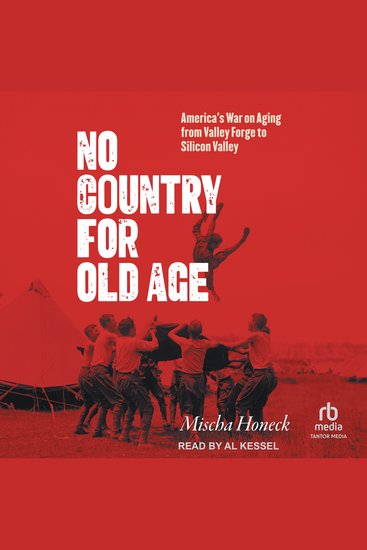 No Country for Old Age - America's War on Aging from Valley Forge to Silicon Valley - cover