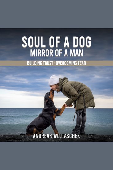 Soul of a Dog - Mirror of a Man - A True Story of Fear Trust and the Dog Who Taught Me to Lead from Within - cover