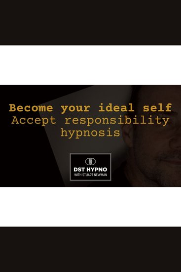 Become your ideal self - accept responsibility hypnosis - A guided meditation - DST Hypno with Stu Newman - cover