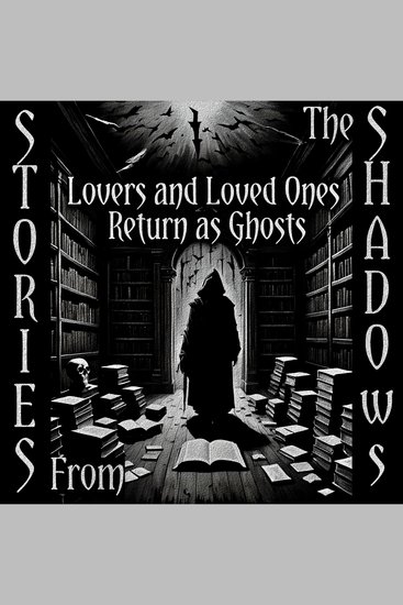 Stories From The Shadows – Lovers and Loved Ones Return as Ghosts - Embrace the darkness - cover