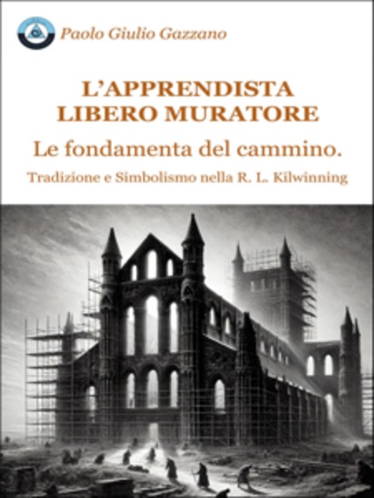 L’apprendista Libero Muratore Le fondamenta del cammino - Tradizione e Simbolismo nella R L Kilwinning - cover