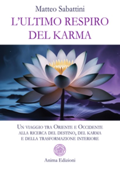 L'ultimo respiro del karma - Un viaggio tra Oriente e Occidente alla ricerca del destino del karma e della trasformazione interiore - cover