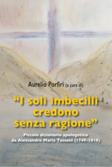"I soli imbecilli credono senza ragione" - Piccolo dizionario apologetico da Alessandro Maria Tassoni (1749-1818) - cover