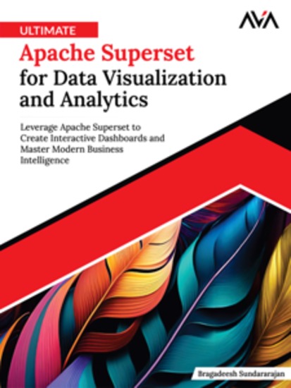 Ultimate Apache Superset for Data Visualization and Analytics: Leverage Apache Superset to Create Interactive Dashboards and Master Modern Business Intelligence - cover