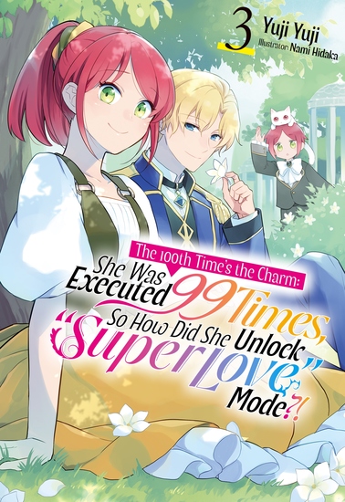 The 100th Time's the Charm: She Was Executed 99 Times So How Did She Unlock “Super Love” Mode?! Volume 3 - cover